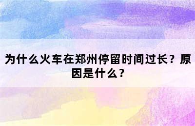为什么火车在郑州停留时间过长？原因是什么？