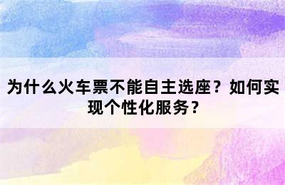 为什么火车票不能自主选座？如何实现个性化服务？