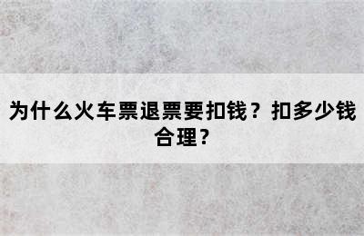 为什么火车票退票要扣钱？扣多少钱合理？