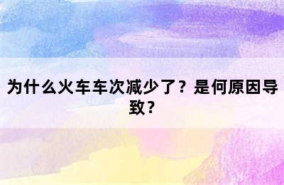 为什么火车车次减少了？是何原因导致？