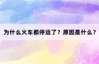 为什么火车都停运了？原因是什么？