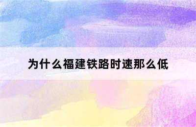 为什么福建铁路时速那么低