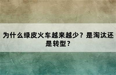 为什么绿皮火车越来越少？是淘汰还是转型？