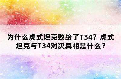 为什么虎式坦克败给了T34？虎式坦克与T34对决真相是什么？