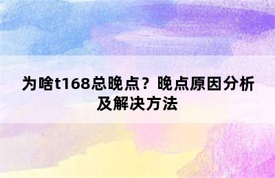 为啥t168总晚点？晚点原因分析及解决方法