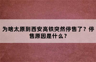 为啥太原到西安高铁突然停售了？停售原因是什么？