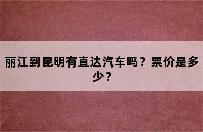 丽江到昆明有直达汽车吗？票价是多少？