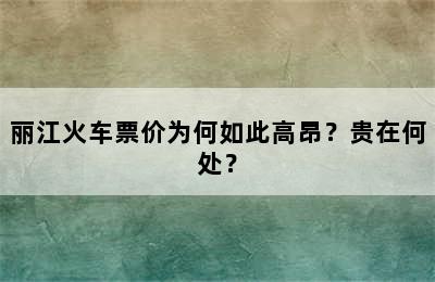 丽江火车票价为何如此高昂？贵在何处？