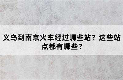 义乌到南京火车经过哪些站？这些站点都有哪些？