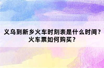 义乌到新乡火车时刻表是什么时间？火车票如何购买？