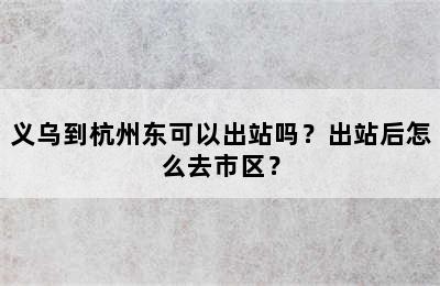 义乌到杭州东可以出站吗？出站后怎么去市区？