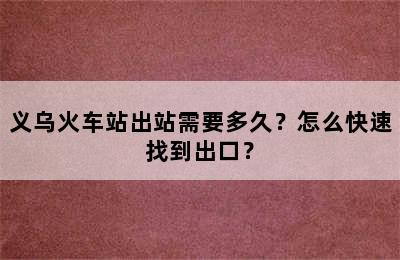 义乌火车站出站需要多久？怎么快速找到出口？