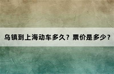 乌镇到上海动车多久？票价是多少？