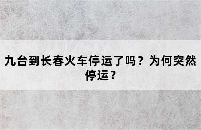 九台到长春火车停运了吗？为何突然停运？