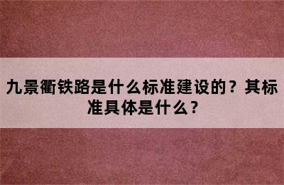 九景衢铁路是什么标准建设的？其标准具体是什么？