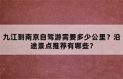 九江到南京自驾游需要多少公里？沿途景点推荐有哪些？