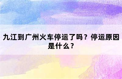 九江到广州火车停运了吗？停运原因是什么？