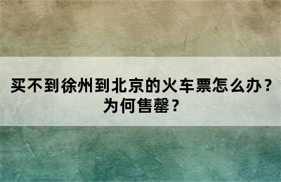 买不到徐州到北京的火车票怎么办？为何售罄？