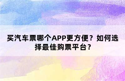 买汽车票哪个APP更方便？如何选择最佳购票平台？