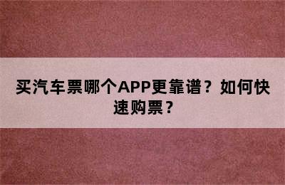 买汽车票哪个APP更靠谱？如何快速购票？