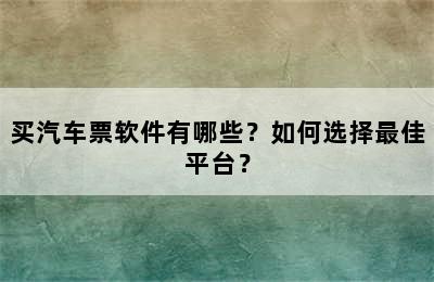 买汽车票软件有哪些？如何选择最佳平台？