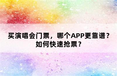 买演唱会门票，哪个APP更靠谱？如何快速抢票？