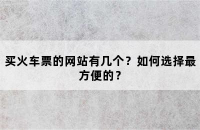 买火车票的网站有几个？如何选择最方便的？