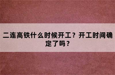 二连高铁什么时候开工？开工时间确定了吗？