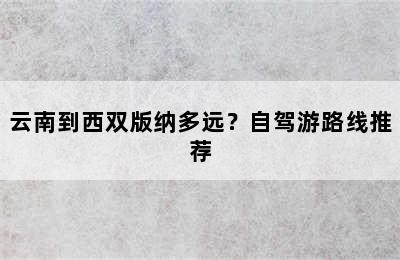 云南到西双版纳多远？自驾游路线推荐