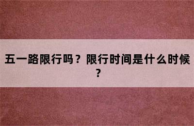 五一路限行吗？限行时间是什么时候？