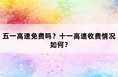 五一高速免费吗？十一高速收费情况如何？