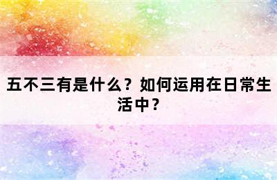 五不三有是什么？如何运用在日常生活中？