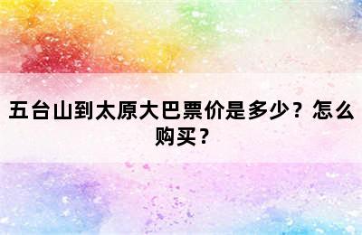五台山到太原大巴票价是多少？怎么购买？