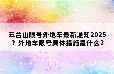 五台山限号外地车最新通知2025？外地车限号具体措施是什么？