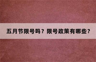五月节限号吗？限号政策有哪些？