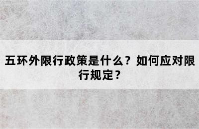 五环外限行政策是什么？如何应对限行规定？