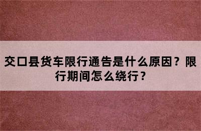 交口县货车限行通告是什么原因？限行期间怎么绕行？