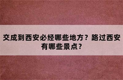 交成到西安必经哪些地方？路过西安有哪些景点？
