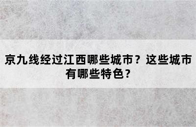 京九线经过江西哪些城市？这些城市有哪些特色？