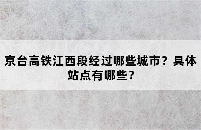 京台高铁江西段经过哪些城市？具体站点有哪些？