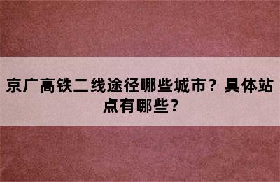 京广高铁二线途径哪些城市？具体站点有哪些？