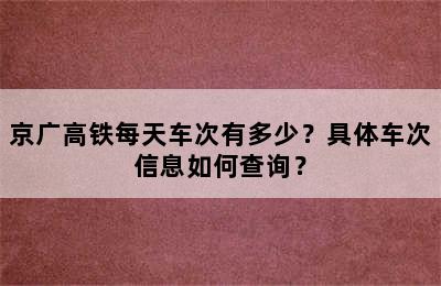 京广高铁每天车次有多少？具体车次信息如何查询？