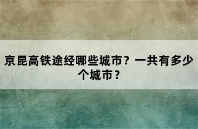 京昆高铁途经哪些城市？一共有多少个城市？