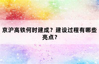 京沪高铁何时建成？建设过程有哪些亮点？