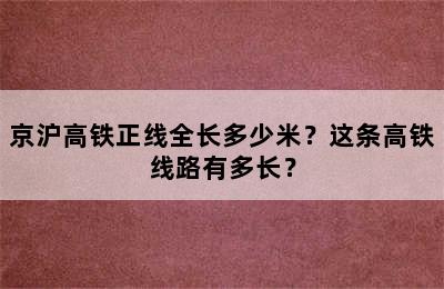 京沪高铁正线全长多少米？这条高铁线路有多长？