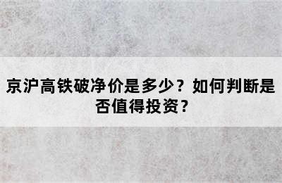 京沪高铁破净价是多少？如何判断是否值得投资？
