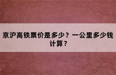 京沪高铁票价是多少？一公里多少钱计算？