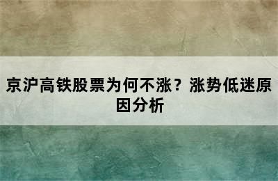 京沪高铁股票为何不涨？涨势低迷原因分析