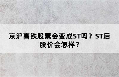 京沪高铁股票会变成ST吗？ST后股价会怎样？