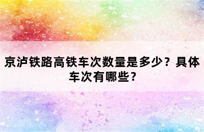 京泸铁路高铁车次数量是多少？具体车次有哪些？
